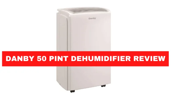 Danby 50 Pint Dehumidifier Review